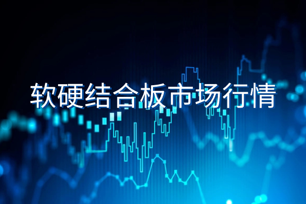 軟硬結(jié)合板市場(chǎng)行情 軟硬結(jié)合板市場(chǎng)行情